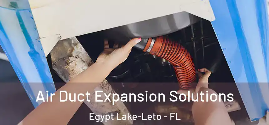 Air Duct Expansion Solutions Egypt Lake-Leto - FL