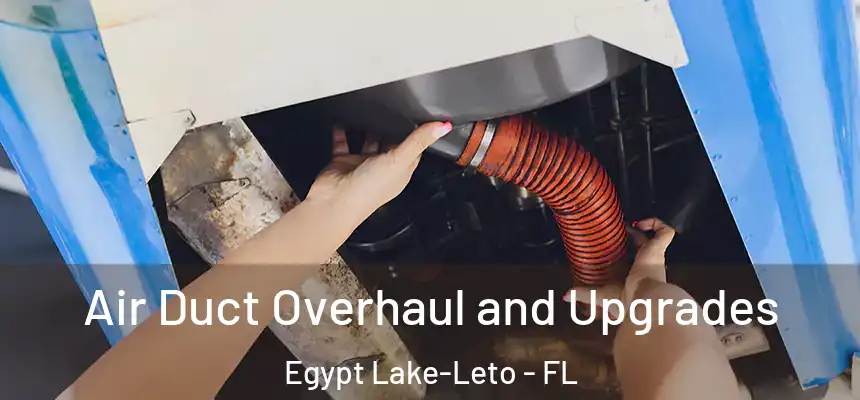 Air Duct Overhaul and Upgrades Egypt Lake-Leto - FL