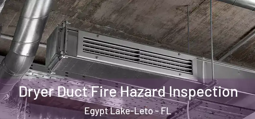 Dryer Duct Fire Hazard Inspection Egypt Lake-Leto - FL