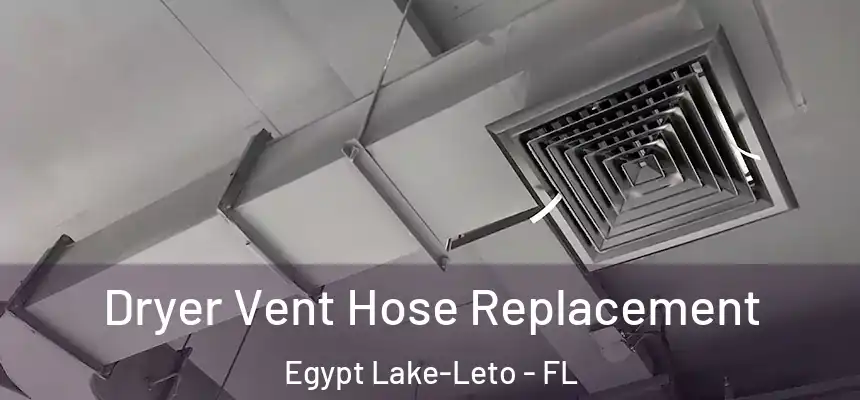 Dryer Vent Hose Replacement Egypt Lake-Leto - FL