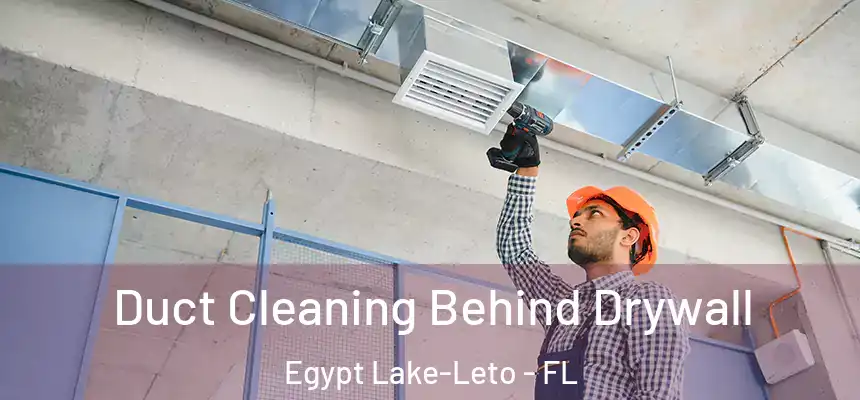 Duct Cleaning Behind Drywall Egypt Lake-Leto - FL