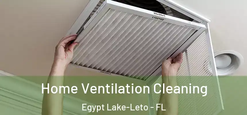 Home Ventilation Cleaning Egypt Lake-Leto - FL