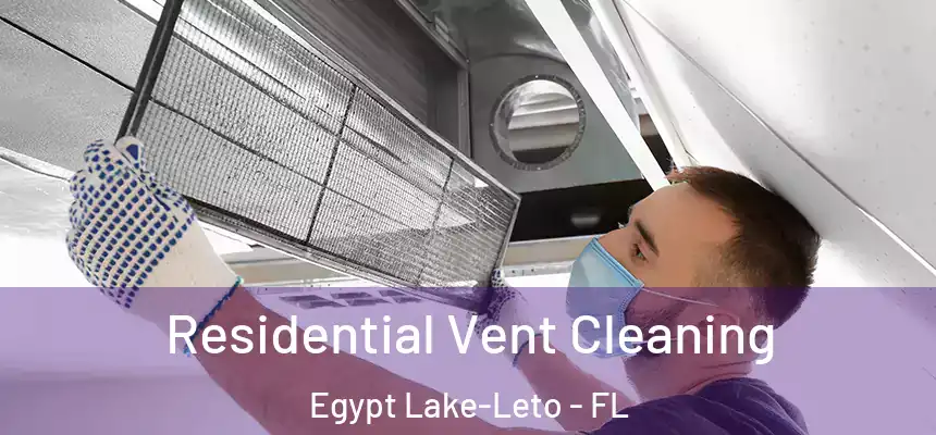 Residential Vent Cleaning Egypt Lake-Leto - FL