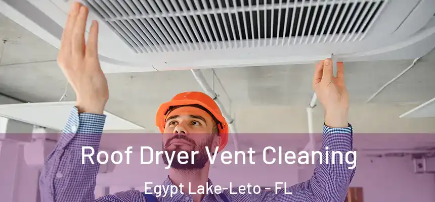 Roof Dryer Vent Cleaning Egypt Lake-Leto - FL