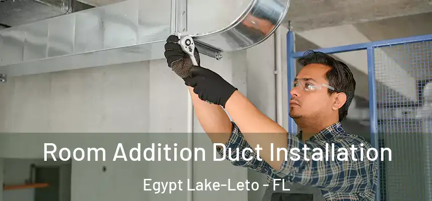 Room Addition Duct Installation Egypt Lake-Leto - FL
