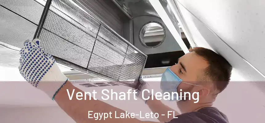 Vent Shaft Cleaning Egypt Lake-Leto - FL